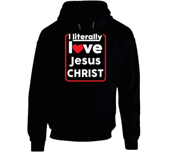 I Literally Love Jesus CHRIST - hoodie